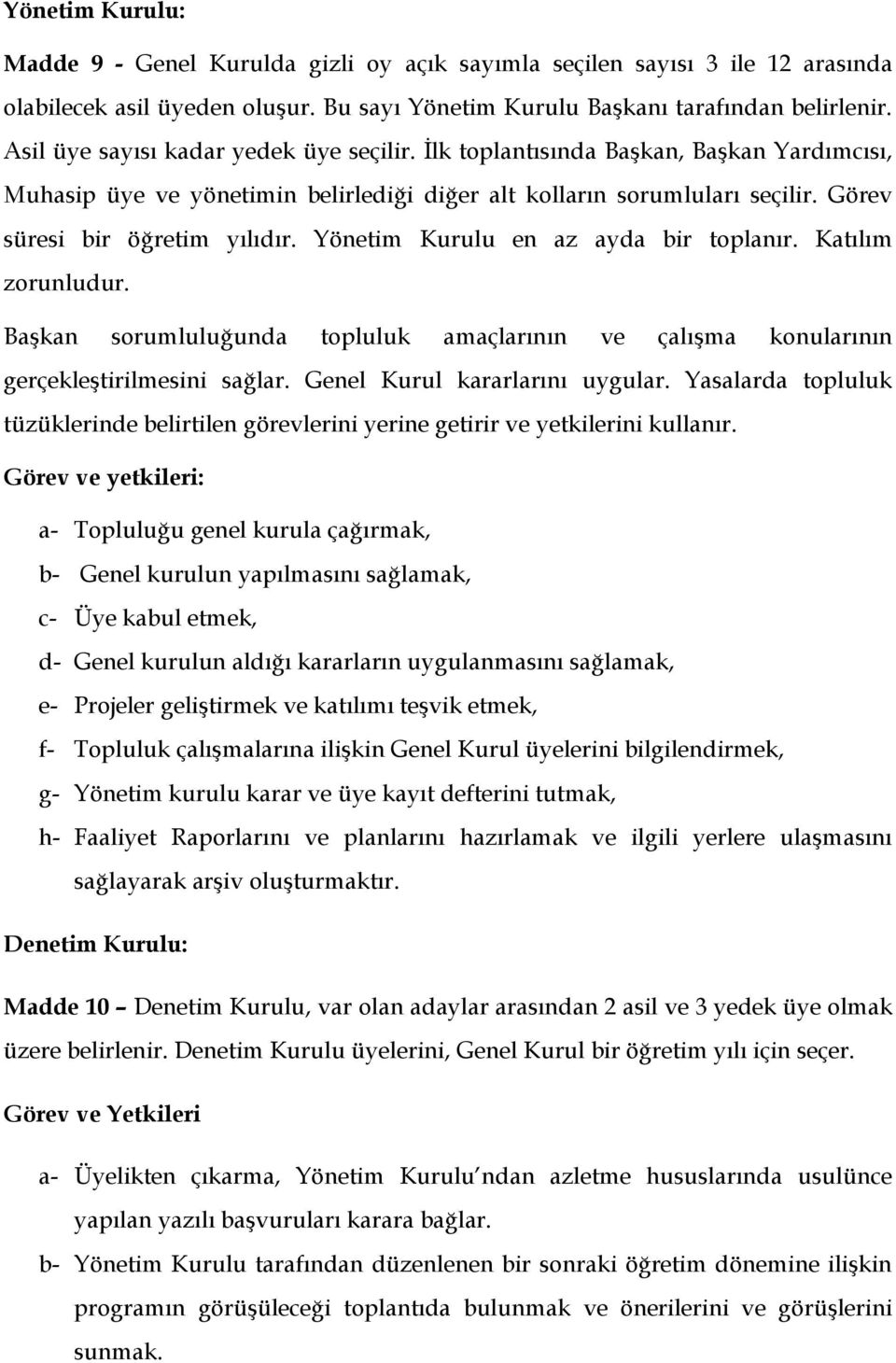 Yönetim Kurulu en az ayda bir toplanır. Katılım zorunludur. Başkan sorumluluğunda topluluk amaçlarının ve çalışma konularının gerçekleştirilmesini sağlar. Genel Kurul kararlarını uygular.