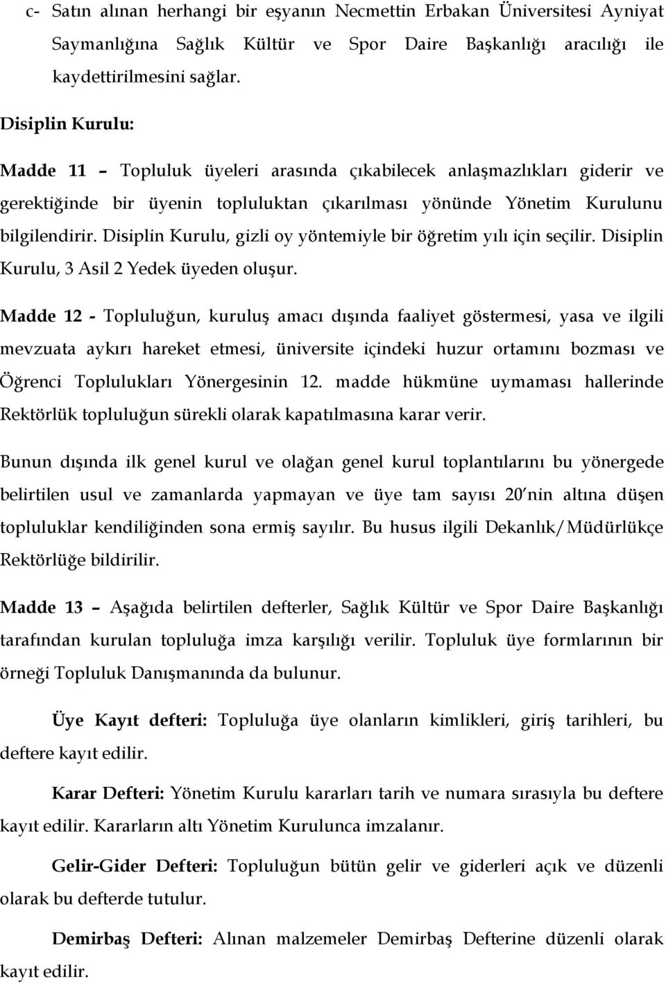 Disiplin Kurulu, gizli oy yöntemiyle bir öğretim yılı için seçilir. Disiplin Kurulu, 3 Asil 2 Yedek üyeden oluşur.