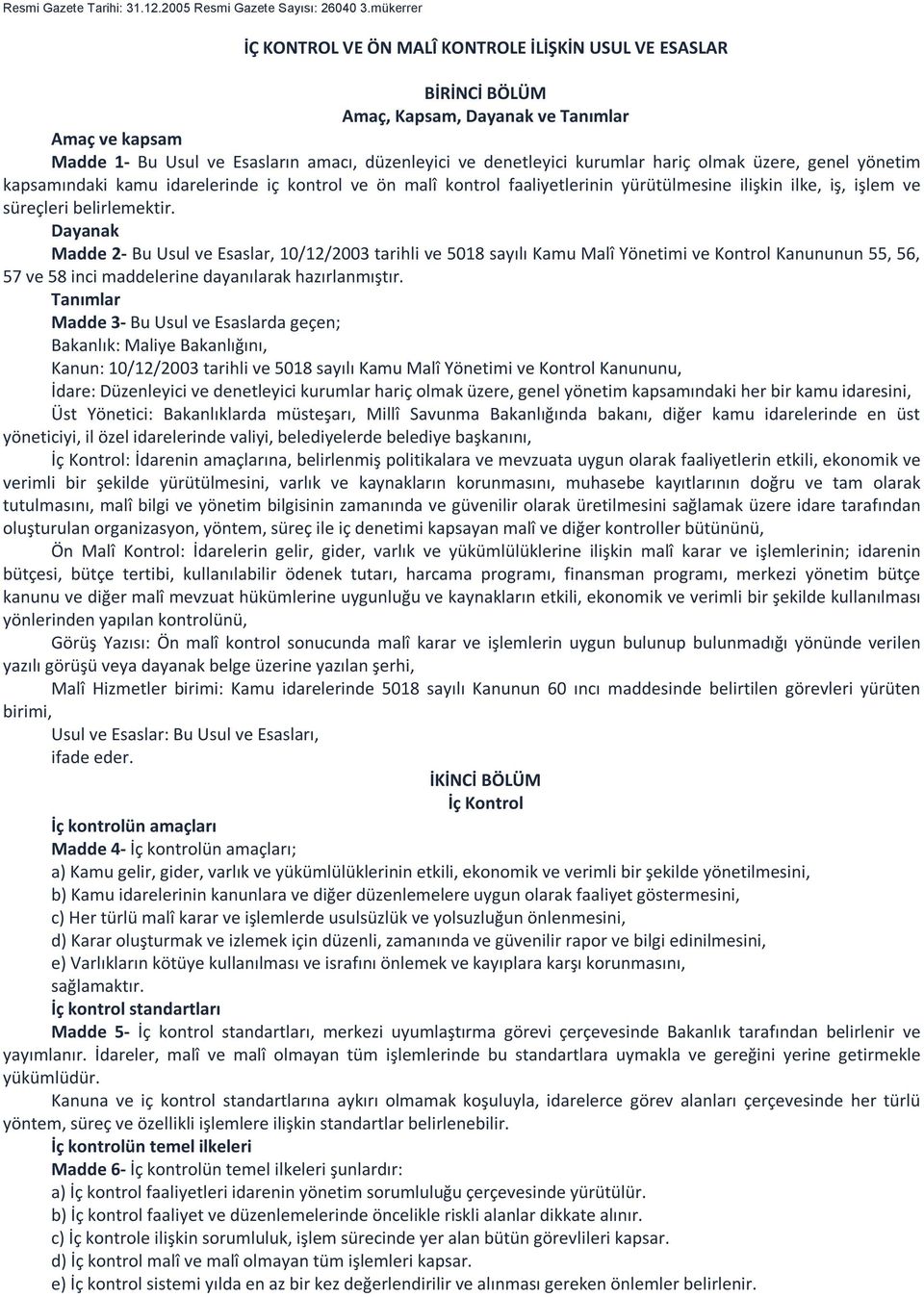 hariç olmak üzere, genel yönetim kapsamındaki kamu idarelerinde iç kontrol ve ön malî kontrol faaliyetlerinin yürütülmesine ilişkin ilke, iş, işlem ve süreçleri belirlemektir.