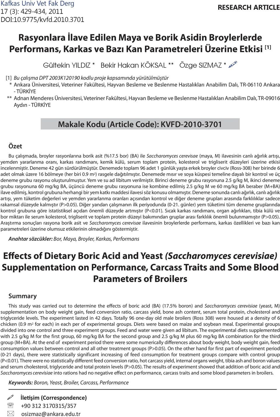 [1] Bu çalışma DPT 2003K120190 kodlu proje kapsamında yürütülmüştür * Ankara Üniversitesi, Veteriner Fakültesi, Hayvan Besleme ve Beslenme Hastalıkları Anabilim Dalı, TR-06110 Ankara - TÜRKİYE **