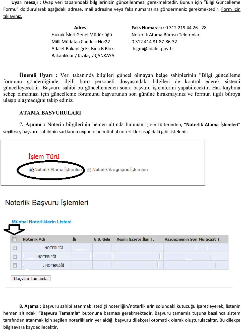 Adres : Faks Numarası : 0 312 219 44 26-28 Hukuk İşleri Genel Müdürlüğü Noterlik Atama Bürosu Telefonları Milli Müdafaa Caddesi No:22 0 312 414 81 87-86-32 Adalet Bakanlığı Ek Bina B Blok higm@adalet.