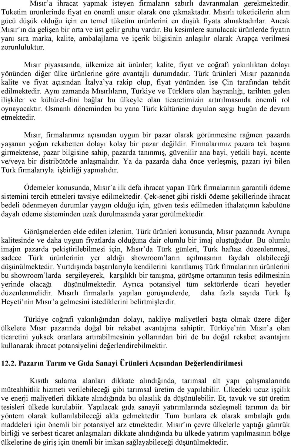 Bu kesimlere sunulacak ürünlerde fiyatın yanı sıra marka, kalite, ambalajlama ve içerik bilgisinin anlaşılır olarak Arapça verilmesi zorunluluktur.