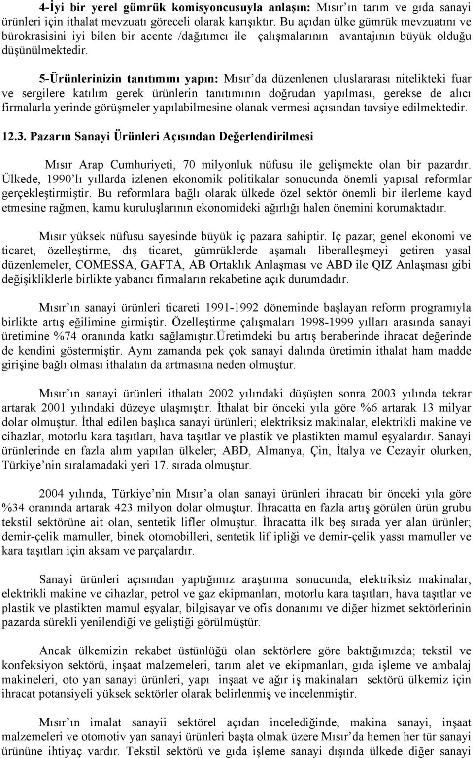 5-Ürünlerinizin tanıtımını yapın: Mısır da düzenlenen uluslararası nitelikteki fuar ve sergilere katılım gerek ürünlerin tanıtımının doğrudan yapılması, gerekse de alıcı firmalarla yerinde görüşmeler