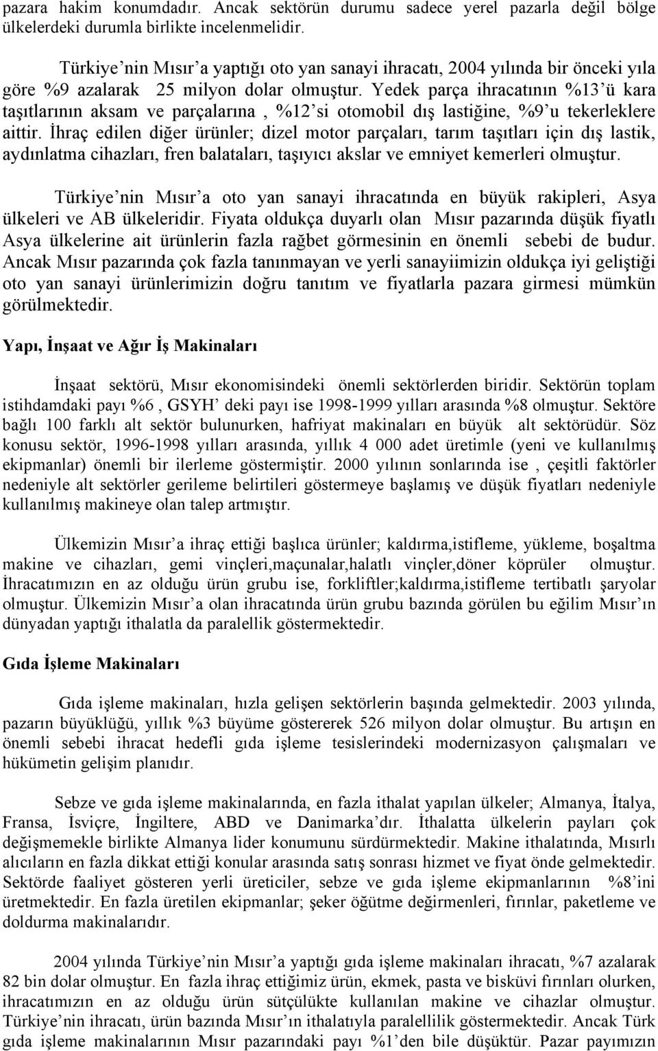 Yedek parça ihracatının %13 ü kara taşıtlarının aksam ve parçalarına, %12 si otomobil dış lastiğine, %9 u tekerleklere aittir.