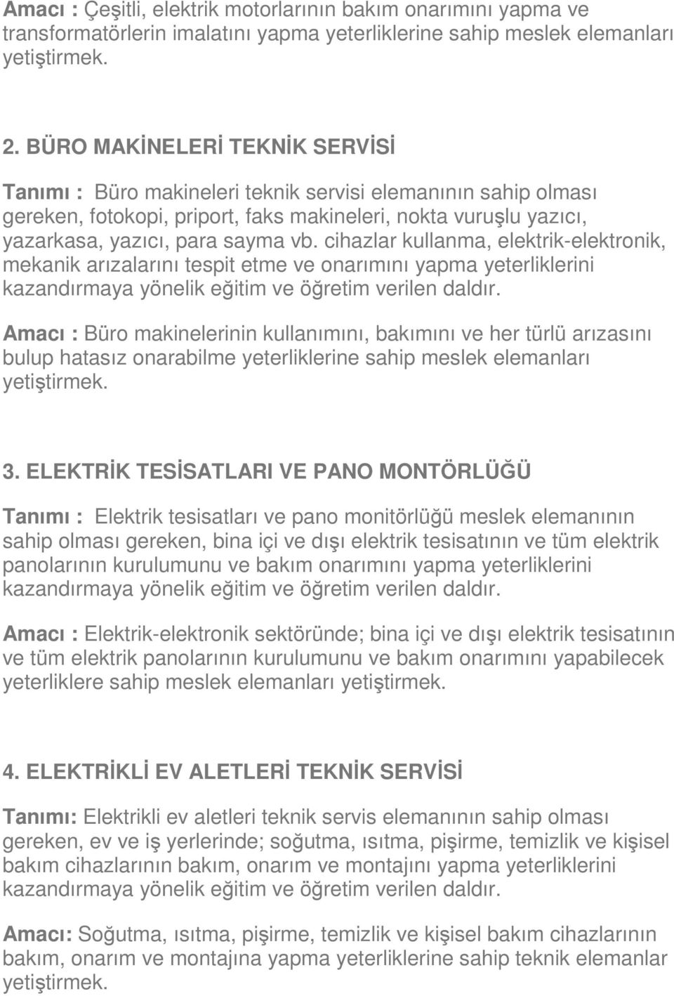 cihazlar kullanma, elektrik-elektronik, mekanik arızalarını tespit etme ve onarımını yapma yeterliklerini Amacı : Büro makinelerinin kullanımını, bakımını ve her türlü arızasını bulup hatasız