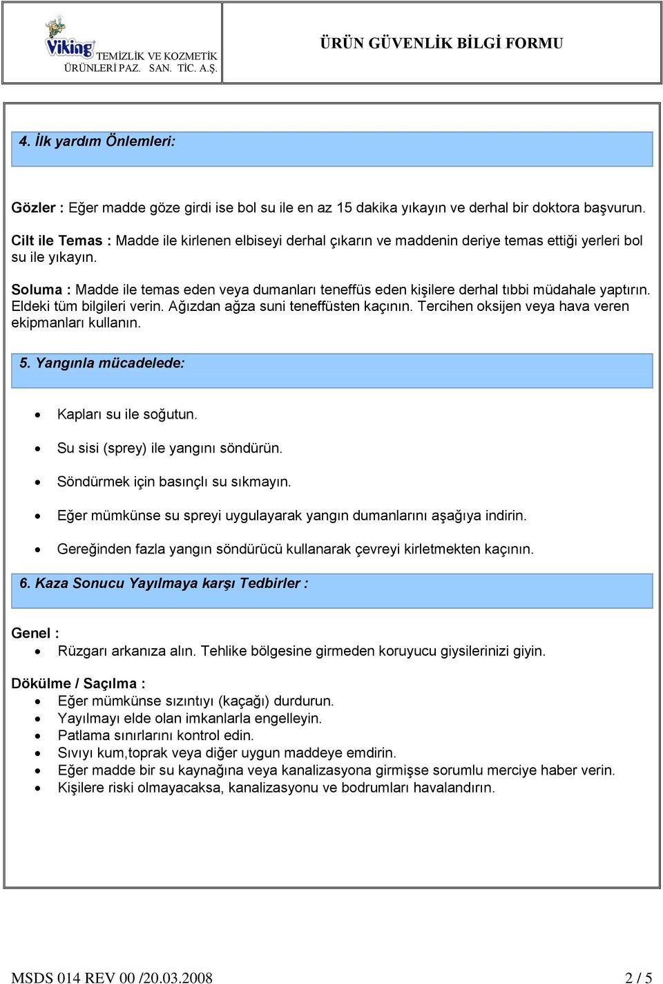 Soluma : Madde ile temas eden veya dumanları teneffüs eden kişilere derhal tıbbi müdahale yaptırın. Eldeki tüm bilgileri verin. Ağızdan ağza suni teneffüsten kaçının.