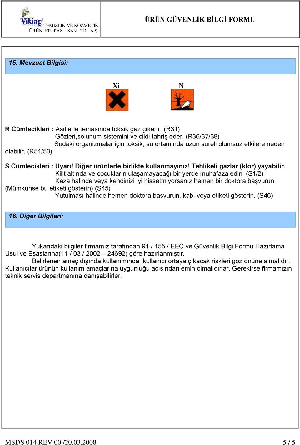 Tehlikeli gazlar (klor) yayabilir. Kilit altında ve çocukların ulaşamayacağı bir yerde muhafaza edin. (S1/2) Kaza halinde veya kendinizi iyi hissetmiyorsanız hemen bir doktora başvurun.