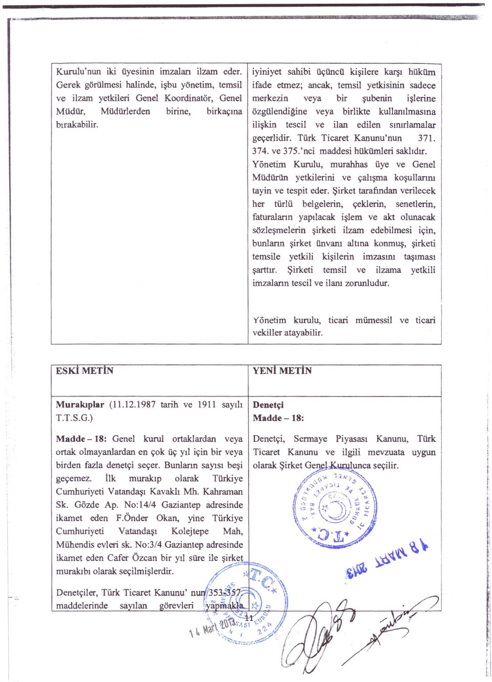 Türk Tcaret Kanunu'nun 371. 374. ve 375.'nc maddes hükümler saklıdır. Yönetm Kurulu, murahhas üye ve Genel Müdürün yetklern ve çalışma koşullarını tayn ve tespt eder.