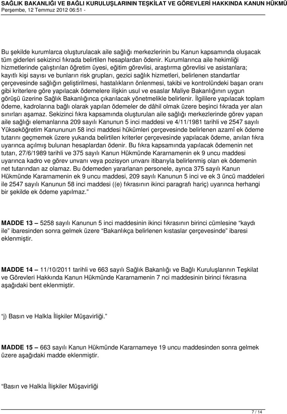 belirlenen standartlar çerçevesinde sağlığın geliştirilmesi, hastalıkların önlenmesi, takibi ve kontrolündeki başarı oranı gibi kriterlere göre yapılacak ödemelere ilişkin usul ve esaslar Maliye