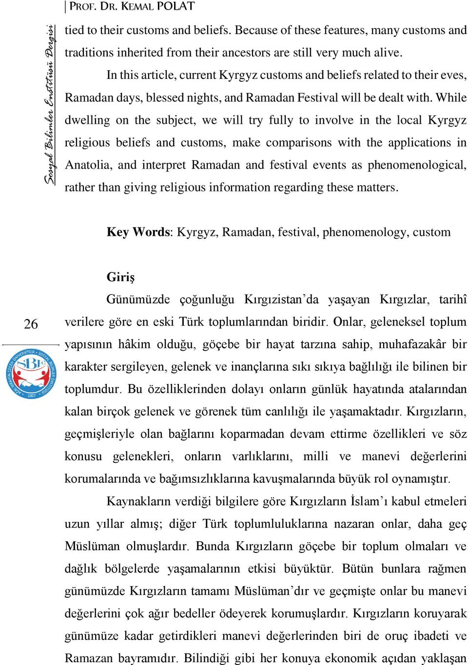 While dwelling on the subject, we will try fully to involve in the local Kyrgyz religious beliefs and customs, make comparisons with the applications in Anatolia, and interpret Ramadan and festival