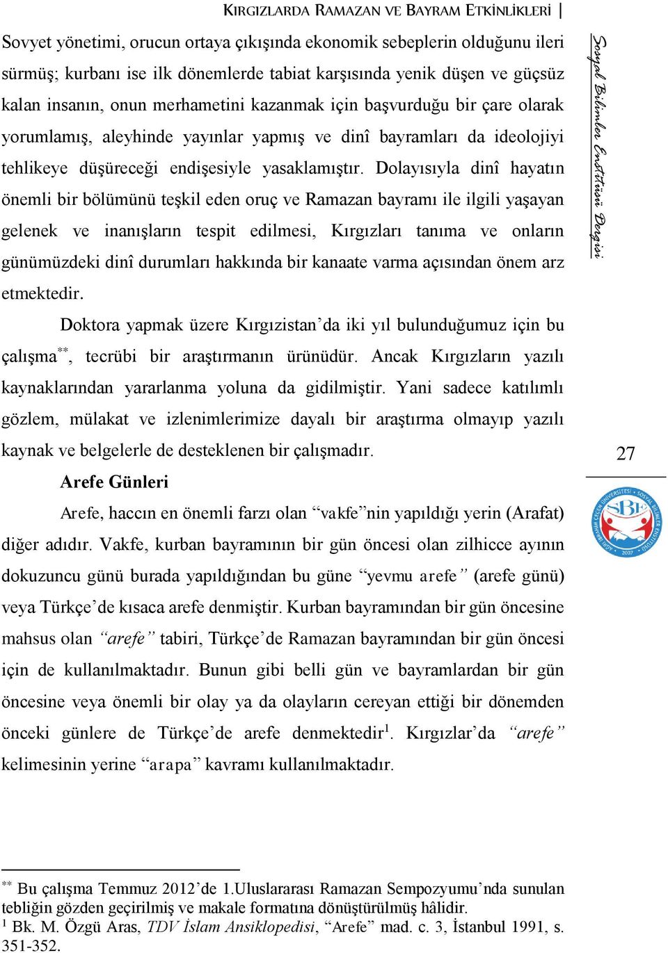 Dolayısıyla dinî hayatın önemli bir bölümünü teşkil eden oruç ve Ramazan bayramı ile ilgili yaşayan gelenek ve inanışların tespit edilmesi, Kırgızları tanıma ve onların günümüzdeki dinî durumları