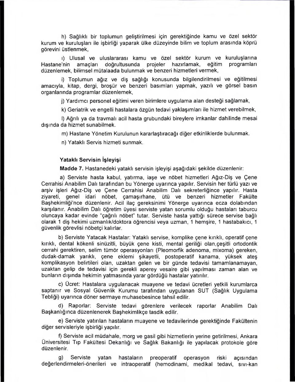 vermek, i) Toplumun ağız ve diş sağlığı konusunda bilgilendirilmesi ve eğitilmesi amacıyla, kitap, dergi, broşür ve benzeri basımları yapmak, yazılı ve görsel basın organlarında programlar