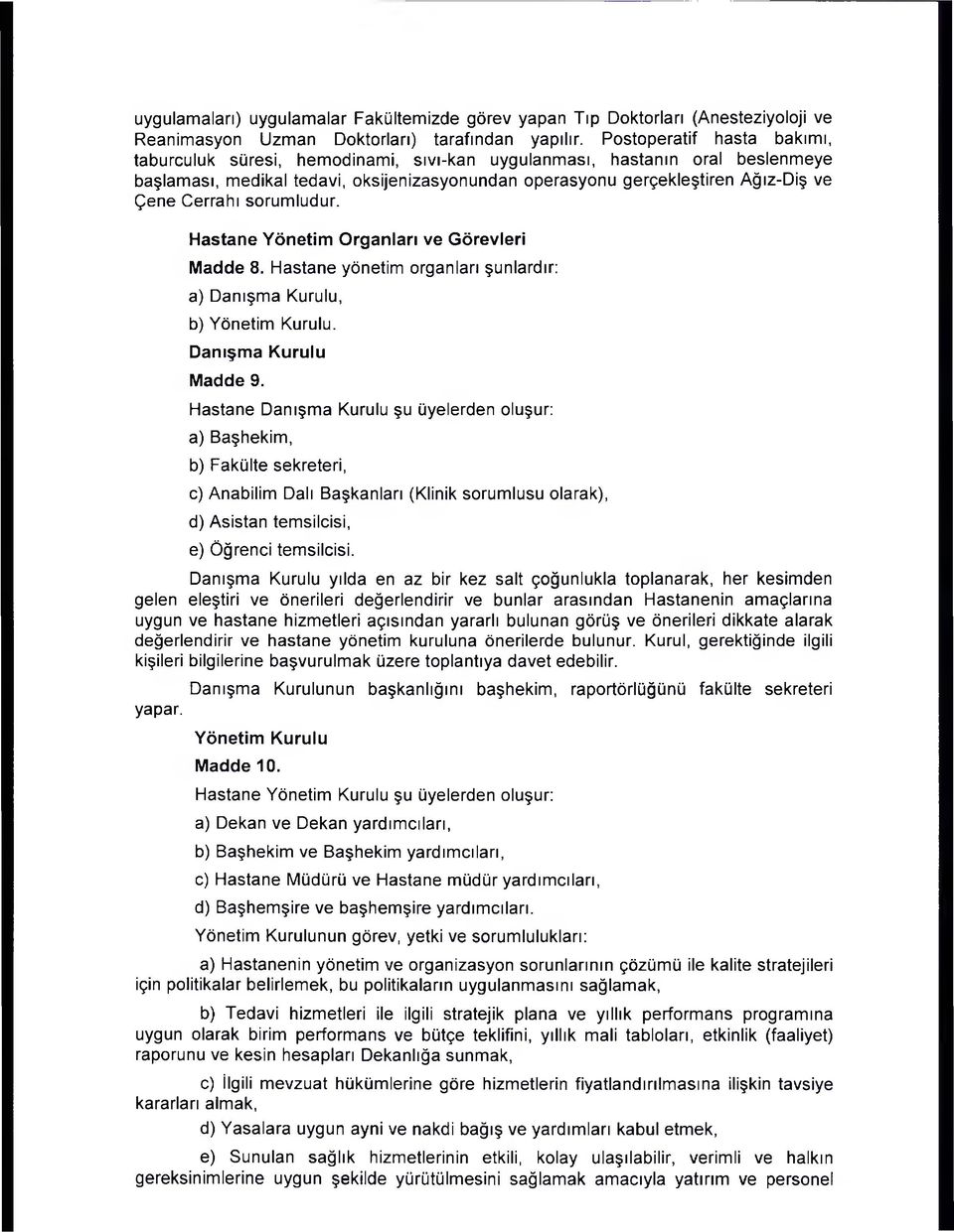 Cerrahı sorumludur. Hastane Yönetim Organları ve Görevleri Madde 8. Hastane yönetim organları şunlardır: a) Danışma Kurulu, b) Yönetim Kurulu. Danışma Kurulu Madde 9.