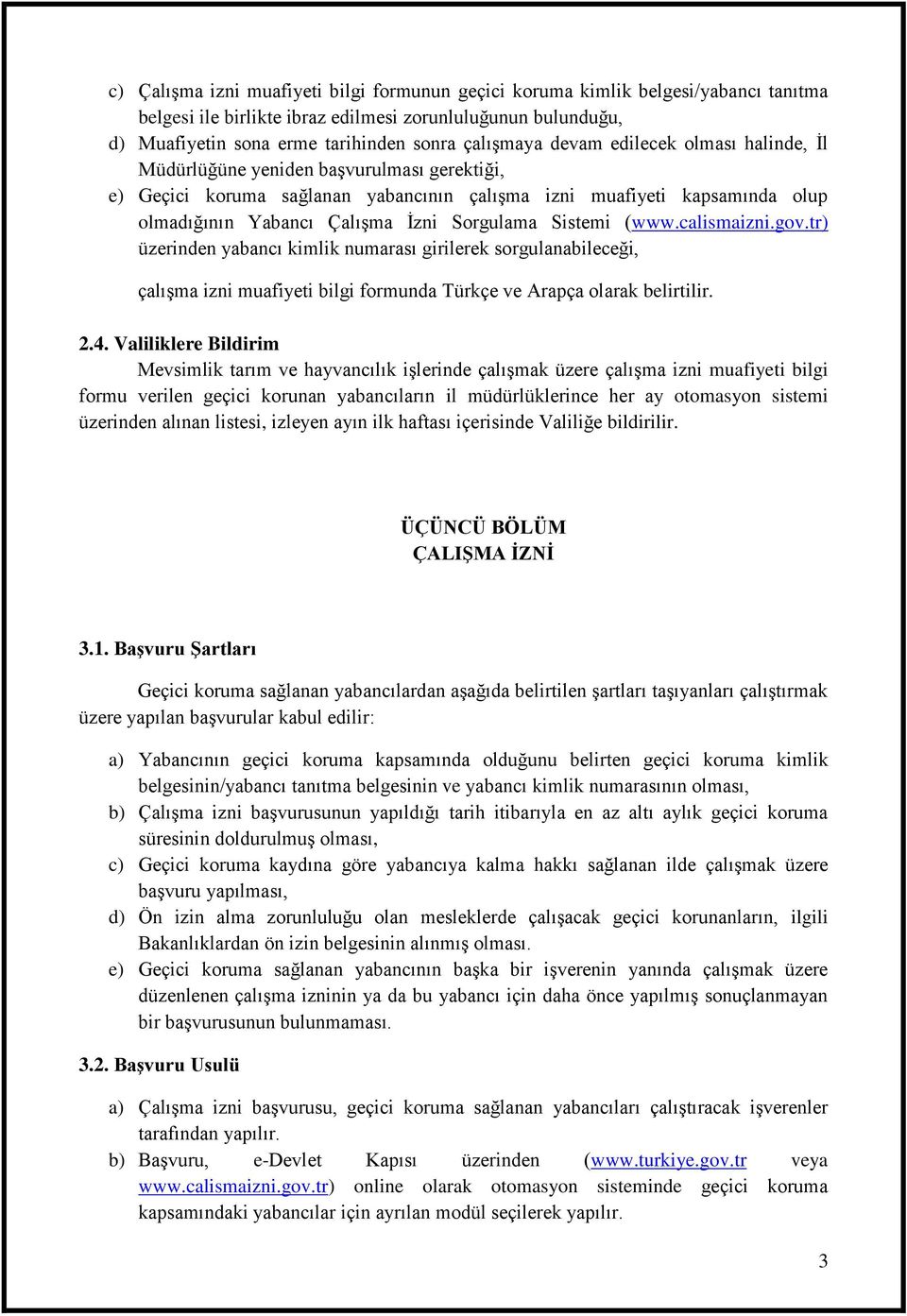 Sistemi (www.calismaizni.gov.tr) üzerinden yabancı kimlik numarası girilerek sorgulanabileceği, çalışma izni muafiyeti bilgi formunda Türkçe ve Arapça olarak belirtilir. 2.4.