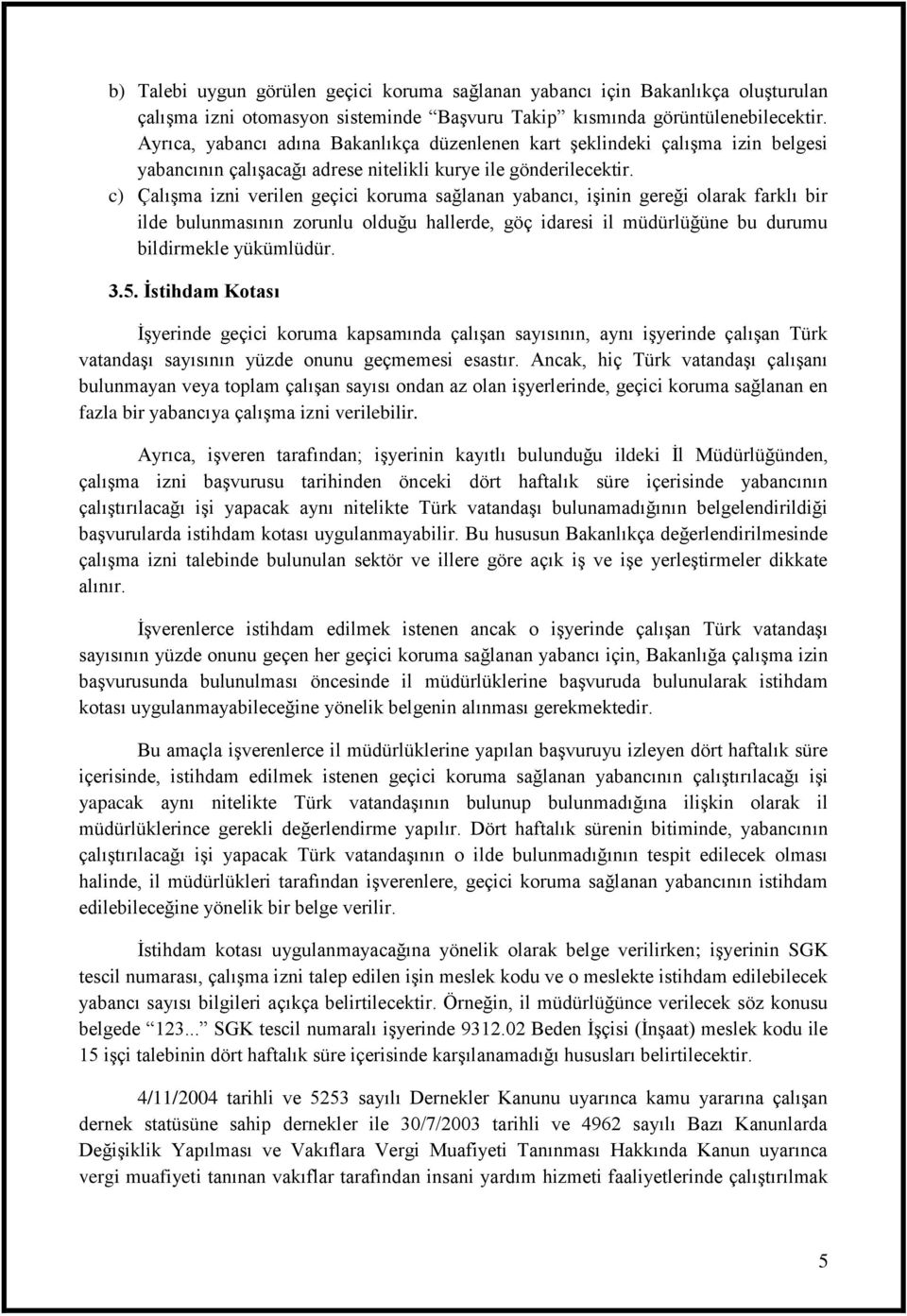 c) Çalışma izni verilen geçici koruma sağlanan yabancı, işinin gereği olarak farklı bir ilde bulunmasının zorunlu olduğu hallerde, göç idaresi il müdürlüğüne bu durumu bildirmekle yükümlüdür. 3.5.