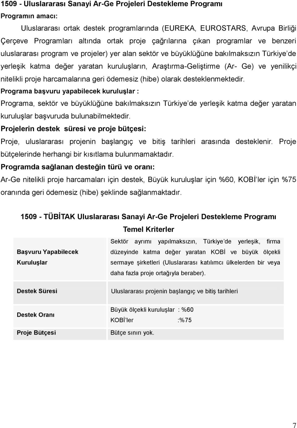 Ge) ve yenilikçi nitelikli proje harcamalarına geri ödemesiz (hibe) olarak desteklenmektedir.