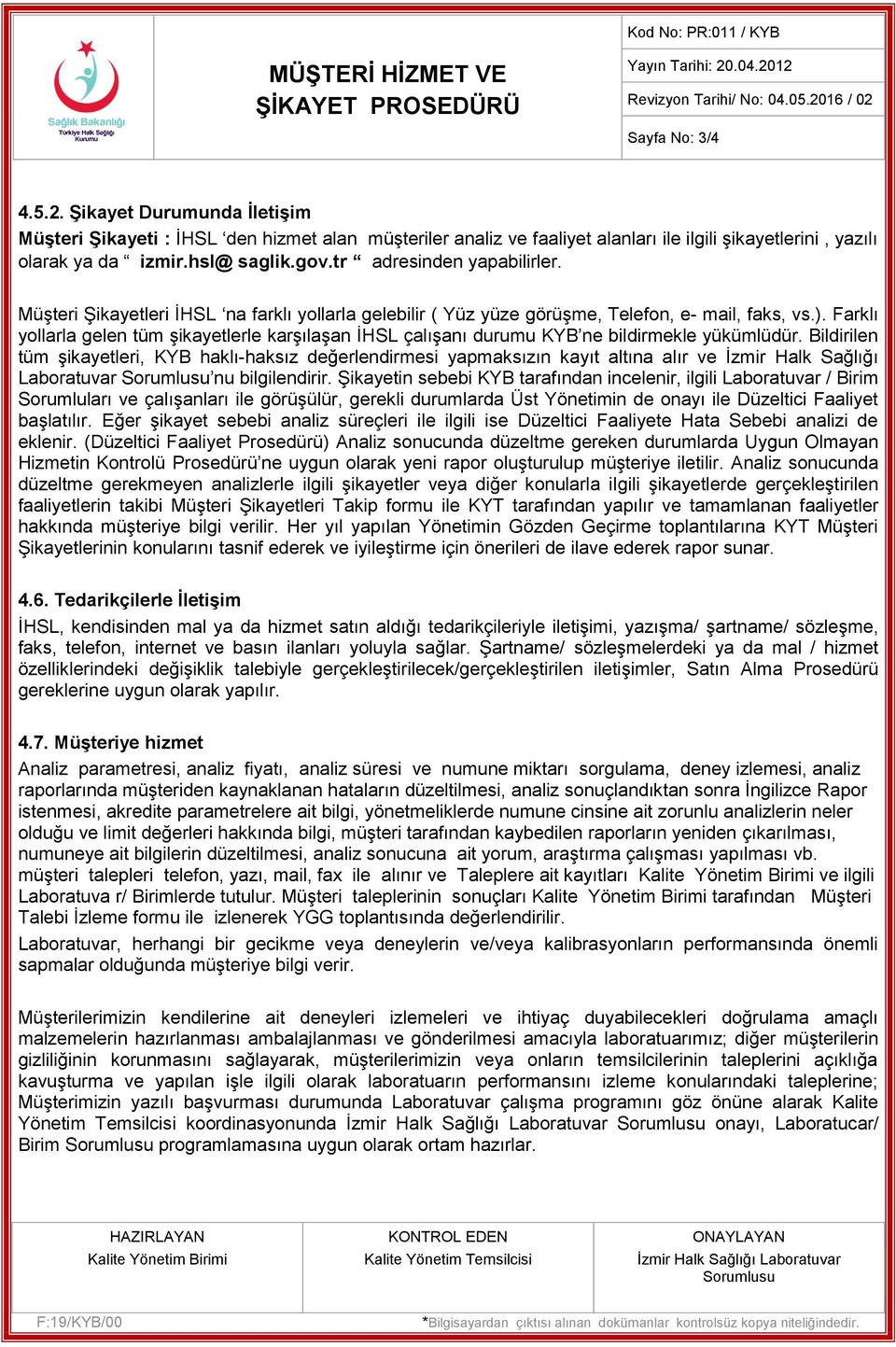 Farklı yollarla gelen tüm Ģikayetlerle karģılaģan ĠHSL çalıģanı durumu KYB ne bildirmekle yükümlüdür.