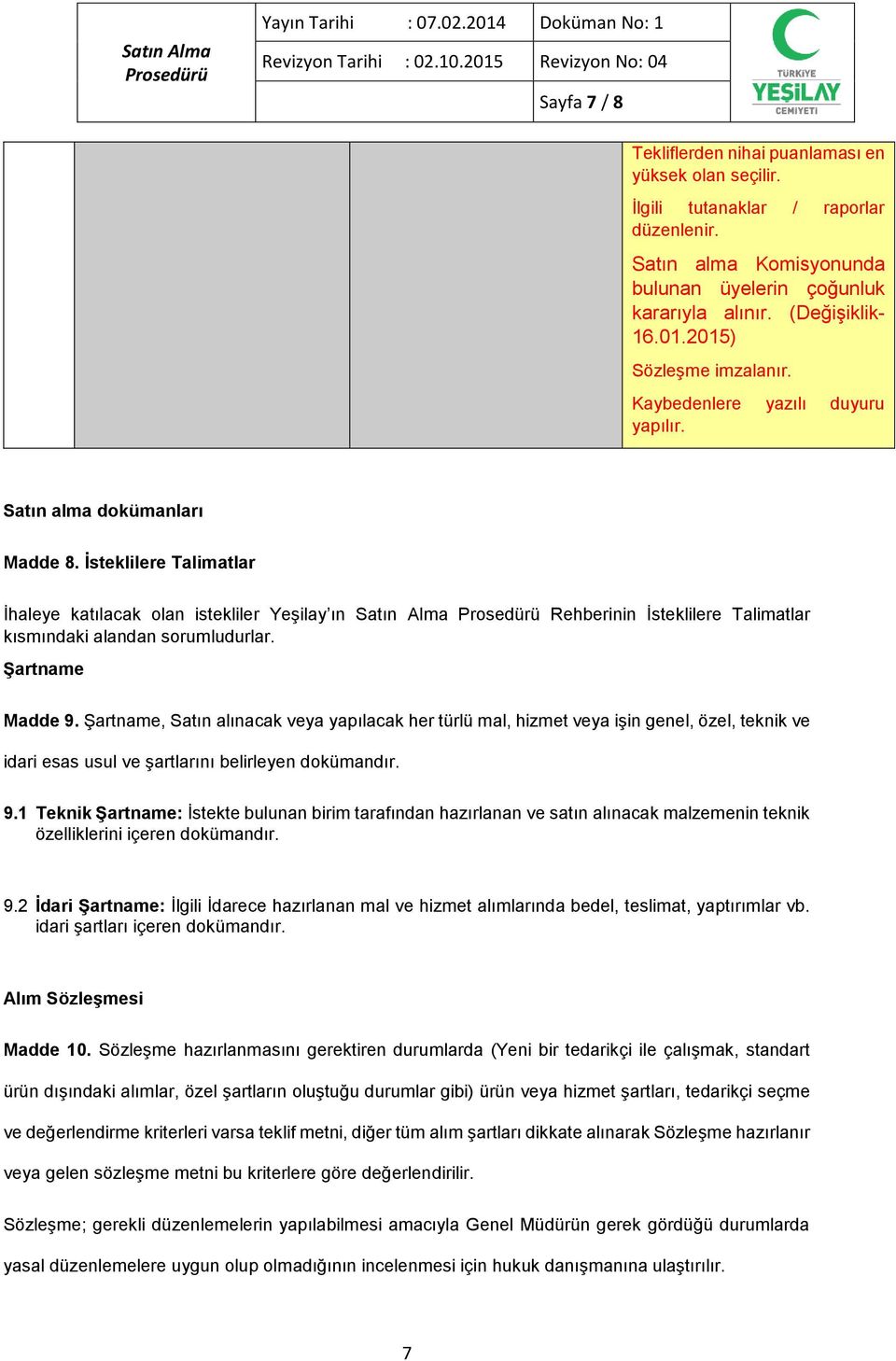 İsteklilere Talimatlar İhaleye katılacak olan istekliler Yeşilay ın Satın Alma Rehberinin İsteklilere Talimatlar kısmındaki alandan sorumludurlar. Şartname Madde 9.