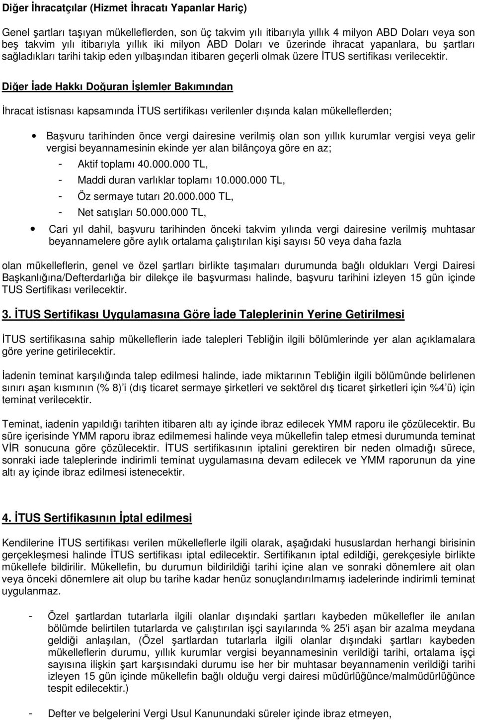 Diğer İade Hakkı Doğuran İşlemler Bakımından İhracat istisnası kapsamında İTUS sertifikası verilenler dışında kalan mükelleflerden; Başvuru tarihinden önce vergi dairesine verilmiş olan son yıllık