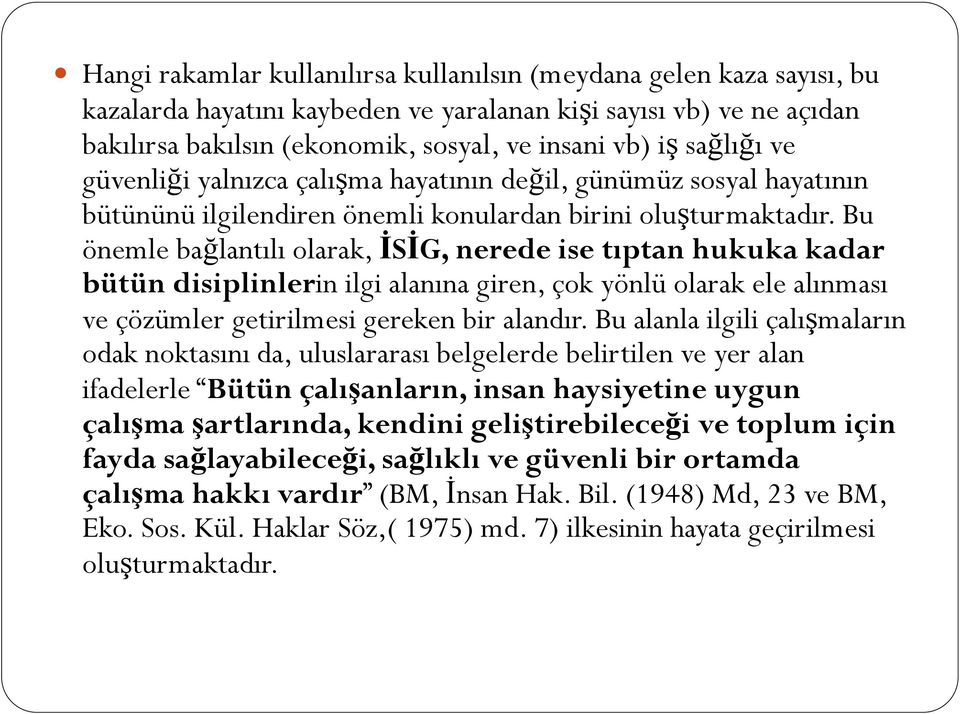 Bu önemle bağlantılı olarak, İSİG, nerede ise tıptan hukuka kadar bütün disiplinlerin ilgi alanına giren, çok yönlü olarak ele alınması ve çözümler getirilmesi gereken bir alandır.