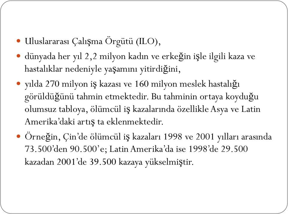 Bu tahminin ortaya koyduğu olumsuz tabloya, ölümcül iş kazalarında özellikle Asya ve Latin Amerika daki artış ta eklenmektedir.