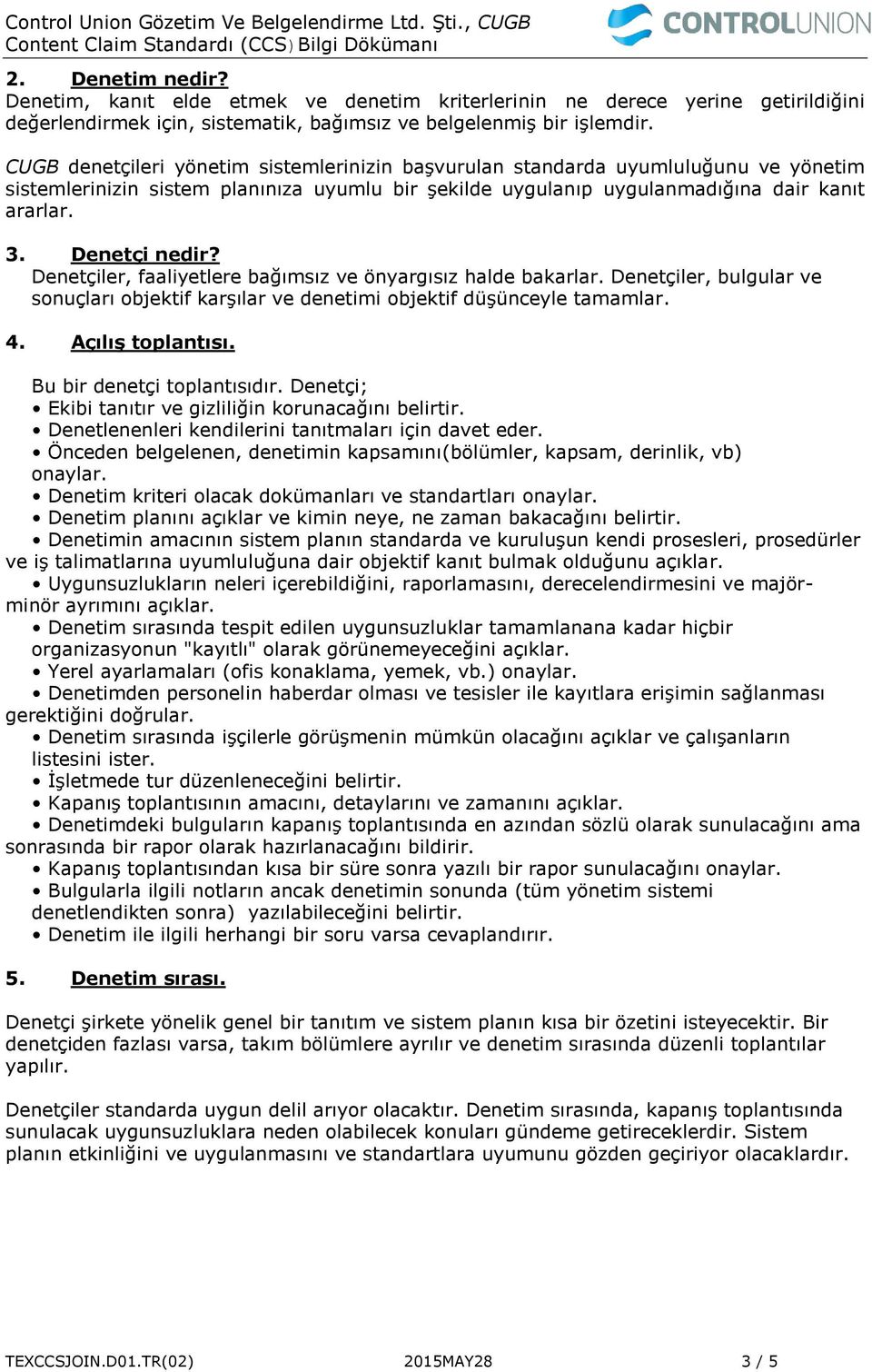 Denetçi nedir? Denetçiler, faaliyetlere bağımsız ve önyargısız halde bakarlar. Denetçiler, bulgular ve sonuçları objektif karşılar ve denetimi objektif düşünceyle tamamlar. 4. Açılış toplantısı.