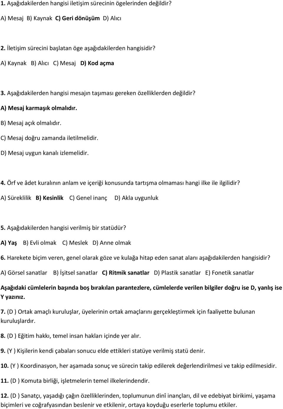 C) Mesaj doğru zamanda iletilmelidir. D) Mesaj uygun kanalı izlemelidir. 4. Örf ve âdet kuralının anlam ve içeriği konusunda tartışma olmaması hangi ilke ile ilgilidir?