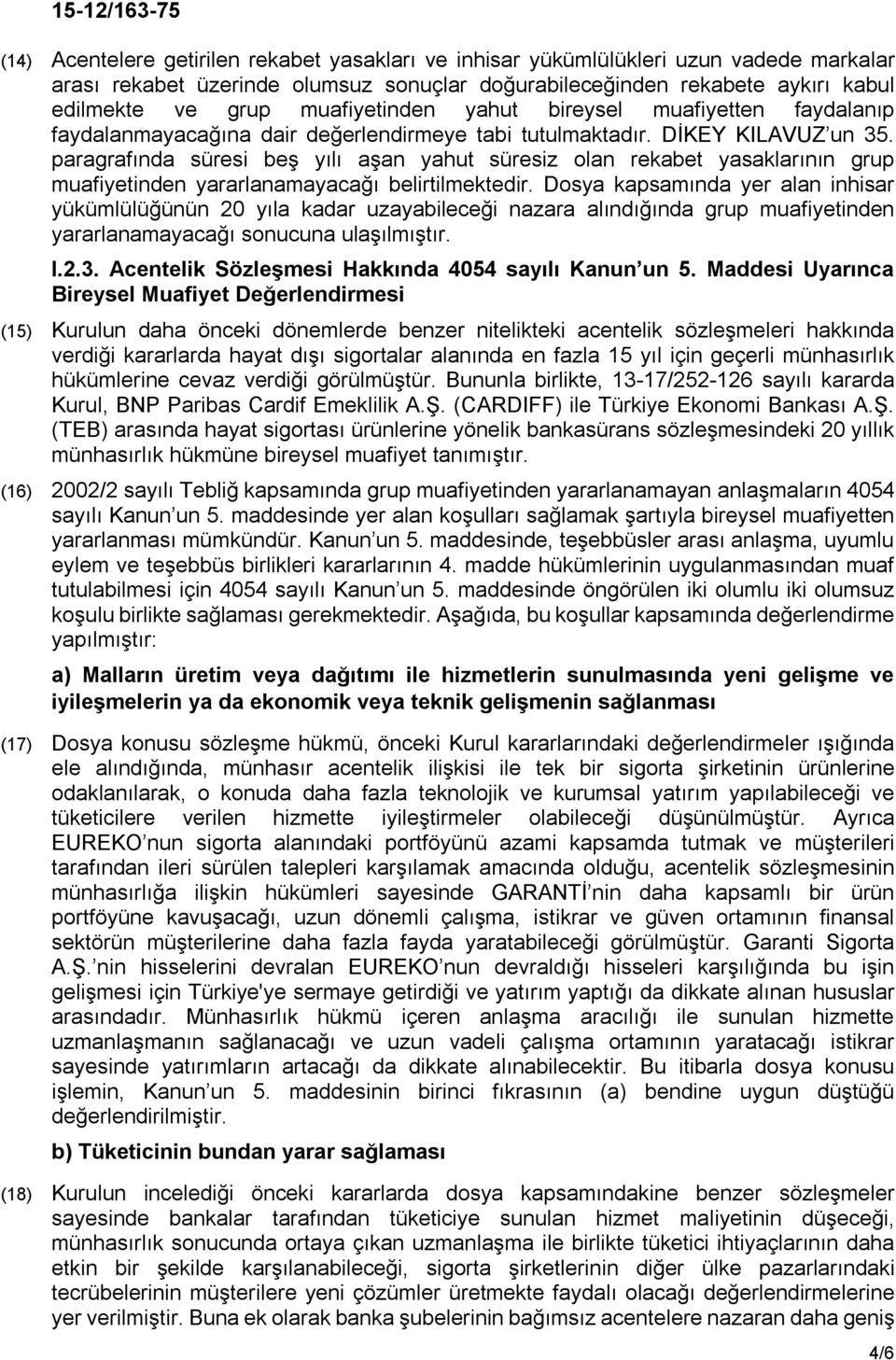 paragrafında süresi beş yılı aşan yahut süresiz olan rekabet yasaklarının grup muafiyetinden yararlanamayacağı belirtilmektedir.