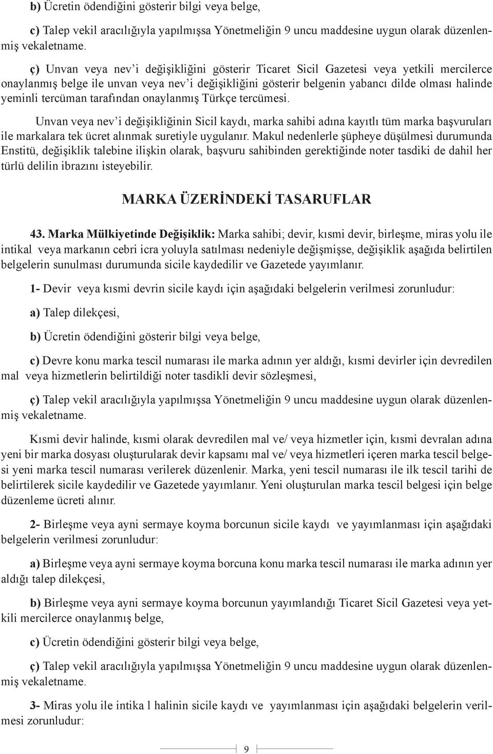 tercüman tarafından onaylanmış Türkçe tercümesi. Unvan veya nev i değişikliğinin Sicil kaydı, marka sahibi adına kayıtlı tüm marka başvuruları ile markalara tek ücret alınmak suretiyle uygulanır.