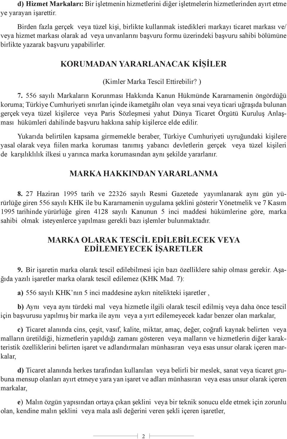 birlikte yazarak başvuru yapabilirler. KORUMADAN YARARLANACAK KİŞİLER (Kimler Marka Tescil Ettirebilir? ) 7.