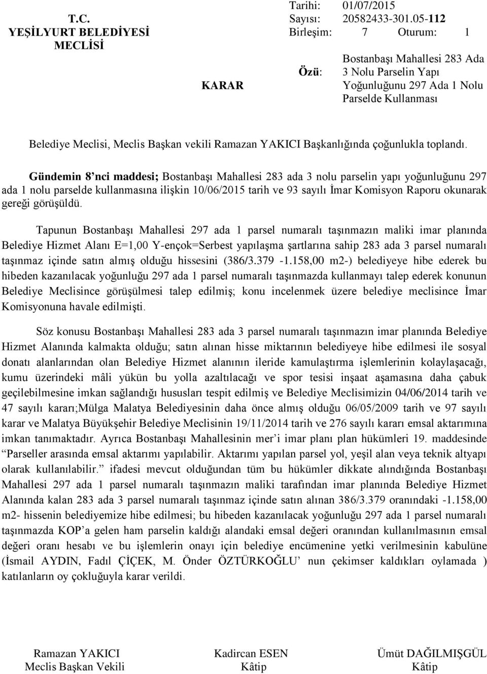 nolu parselde kullanmasına ilişkin 10/06/2015 tarih ve 93 sayılı İmar Komisyon Raporu okunarak gereği görüşüldü.