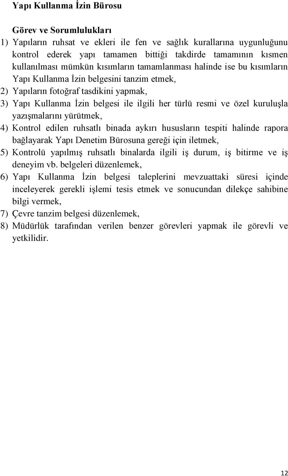 yazışmalarını yürütmek, 4) Kontrol edilen ruhsatlı binada aykırı hususların tespiti halinde rapora bağlayarak Yapı Denetim Bürosuna gereği için iletmek, 5) Kontrolü yapılmış ruhsatlı binalarda ilgili