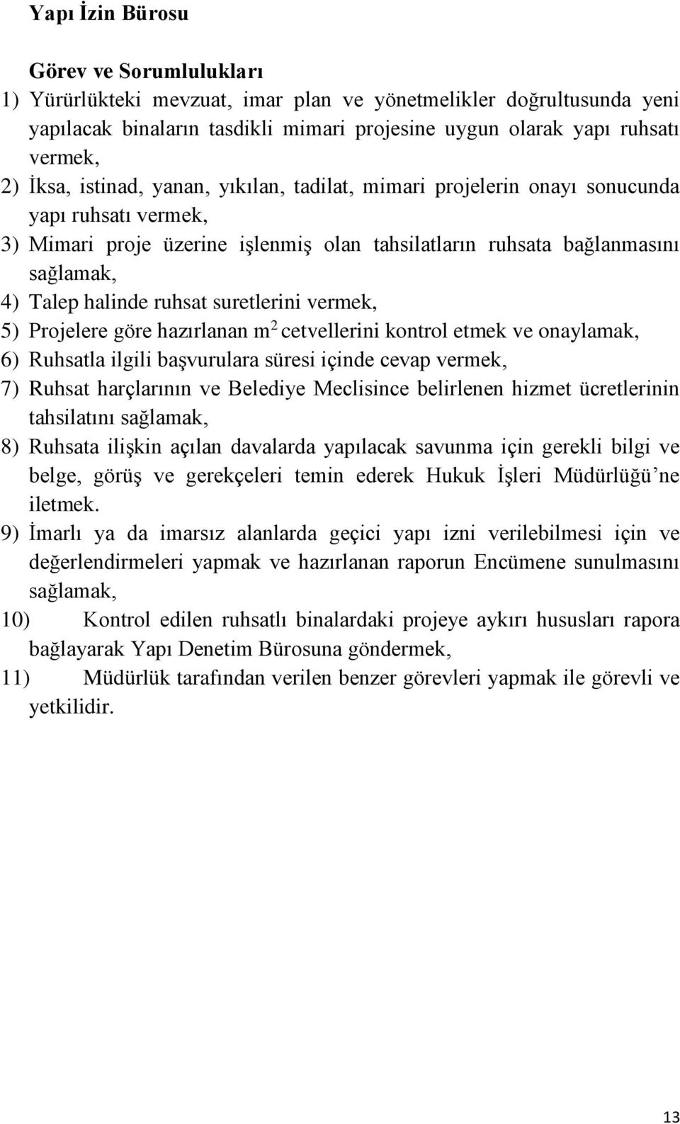 5) Projelere göre hazırlanan m 2 cetvellerini kontrol etmek ve onaylamak, 6) Ruhsatla ilgili başvurulara süresi içinde cevap vermek, 7) Ruhsat harçlarının ve Belediye Meclisince belirlenen hizmet