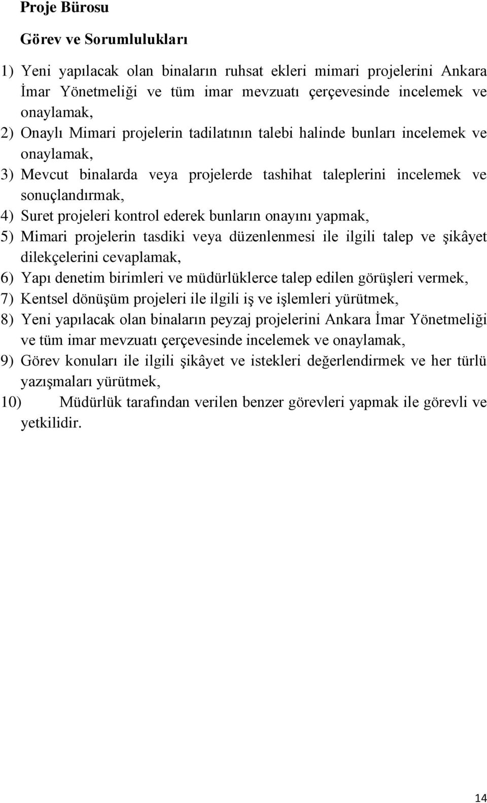 yapmak, 5) Mimari projelerin tasdiki veya düzenlenmesi ile ilgili talep ve şikâyet dilekçelerini cevaplamak, 6) Yapı denetim birimleri ve müdürlüklerce talep edilen görüşleri vermek, 7) Kentsel