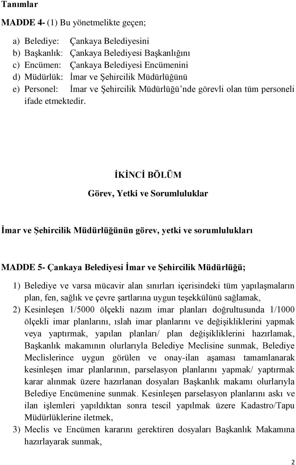 İKİNCİ BÖLÜM Görev, Yetki ve Sorumluluklar İmar ve Şehircilik Müdürlüğünün görev, yetki ve sorumlulukları MADDE 5- Çankaya Belediyesi İmar ve Şehircilik Müdürlüğü; 1) Belediye ve varsa mücavir alan