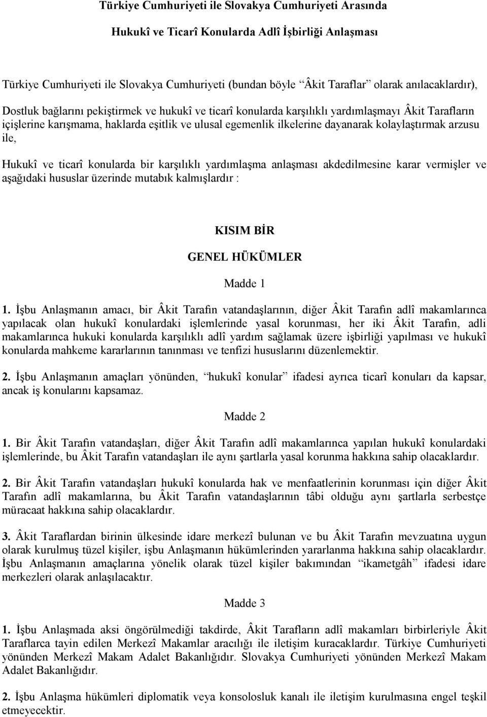 kolaylaştırmak arzusu ile, Hukukî ve ticarî konularda bir karşılıklı yardımlaşma anlaşması akdedilmesine karar vermişler ve aşağıdaki hususlar üzerinde mutabık kalmışlardır : KISIM BİR GENEL HÜKÜMLER