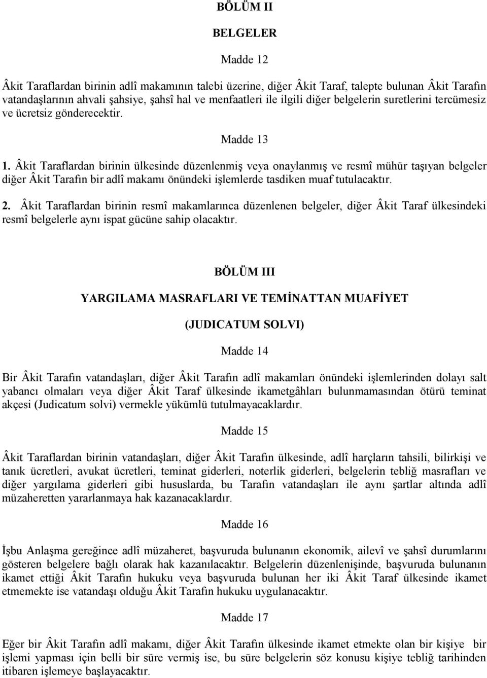 Âkit Taraflardan birinin ülkesinde düzenlenmiş veya onaylanmış ve resmî mühür taşıyan belgeler diğer Âkit Tarafın bir adlî makamı önündeki işlemlerde tasdiken muaf tutulacaktır. 2.