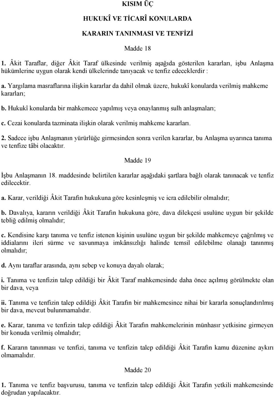 Yargılama masraflarına ilişkin kararlar da dahil olmak üzere, hukukî konularda verilmiş mahkeme kararları; b. Hukukî konularda bir mahkemece yapılmış veya onaylanmış sulh anlaşmaları; c.