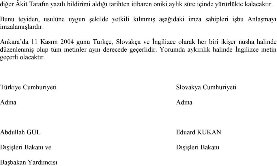 Ankara da 11 Kasım 2004 günü Türkçe, Slovakça ve İngilizce olarak her biri ikişer nüsha halinde düzenlenmiş olup tüm metinler aynı derecede