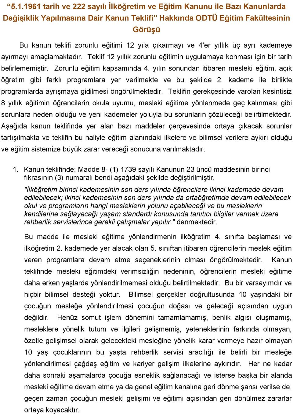 yılın sonundan itibaren mesleki eğitim, açık öğretim gibi farklı programlara yer verilmekte ve bu şekilde 2. kademe ile birlikte programlarda ayrışmaya gidilmesi öngörülmektedir.