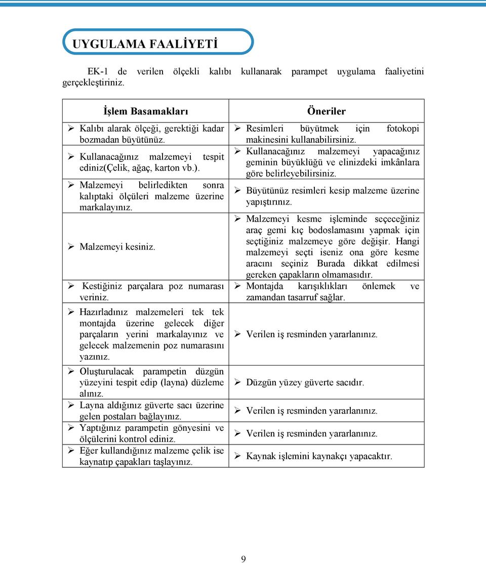 Kestiğiniz parçalara poz numarası veriniz. Hazırladınız malzemeleri tek tek montajda üzerine gelecek diğer parçaların yerini markalayınız ve gelecek malzemenin poz numarasını yazınız.