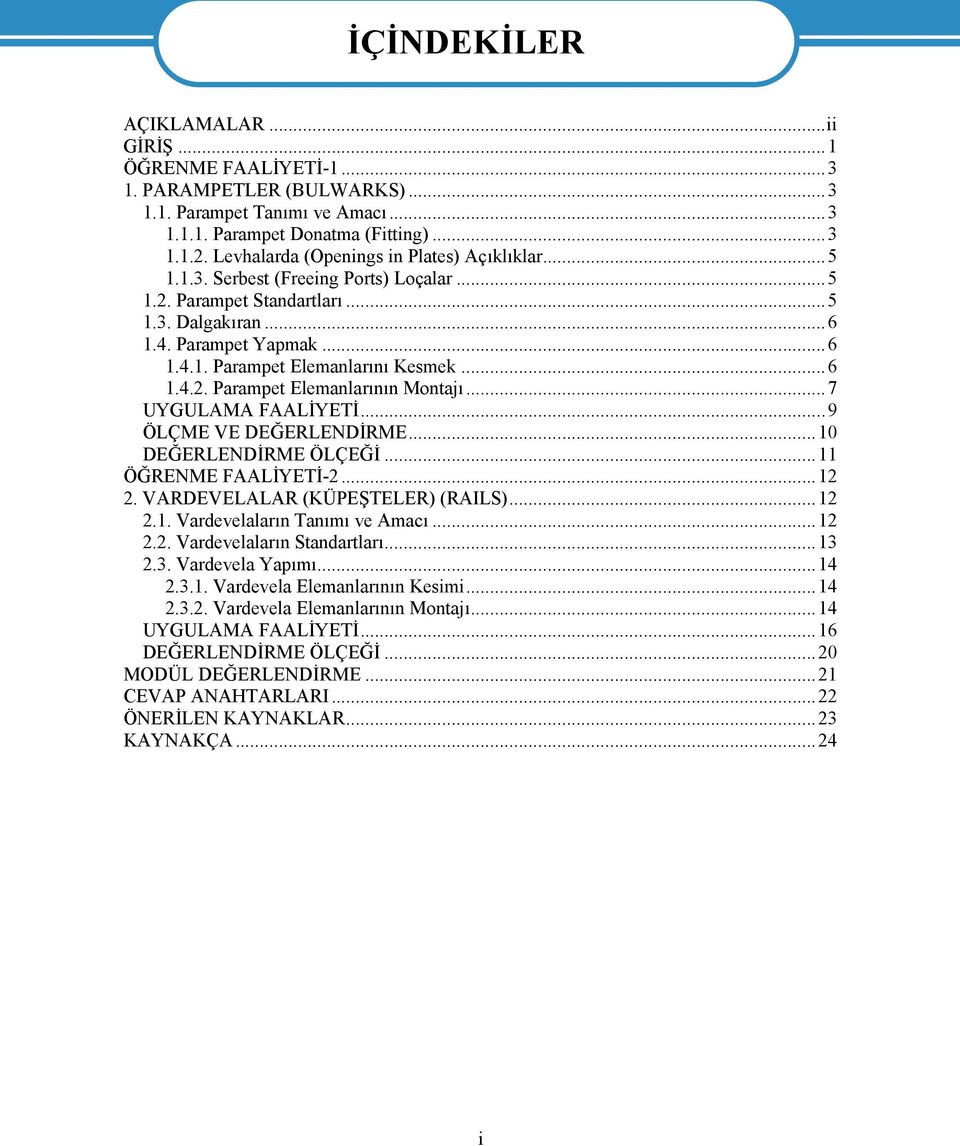 ..6 1.4.2. Parampet Elemanlarının Montajı...7 UYGULAMA FAALİYETİ...9 ÖLÇME VE DEĞERLENDİRME...10 DEĞERLENDİRME ÖLÇEĞİ...11 ÖĞRENME FAALİYETİ-2...12 2. VARDEVELALAR (KÜPEŞTELER) (RAILS)...12 2.1. Vardevelaların Tanımı ve Amacı.