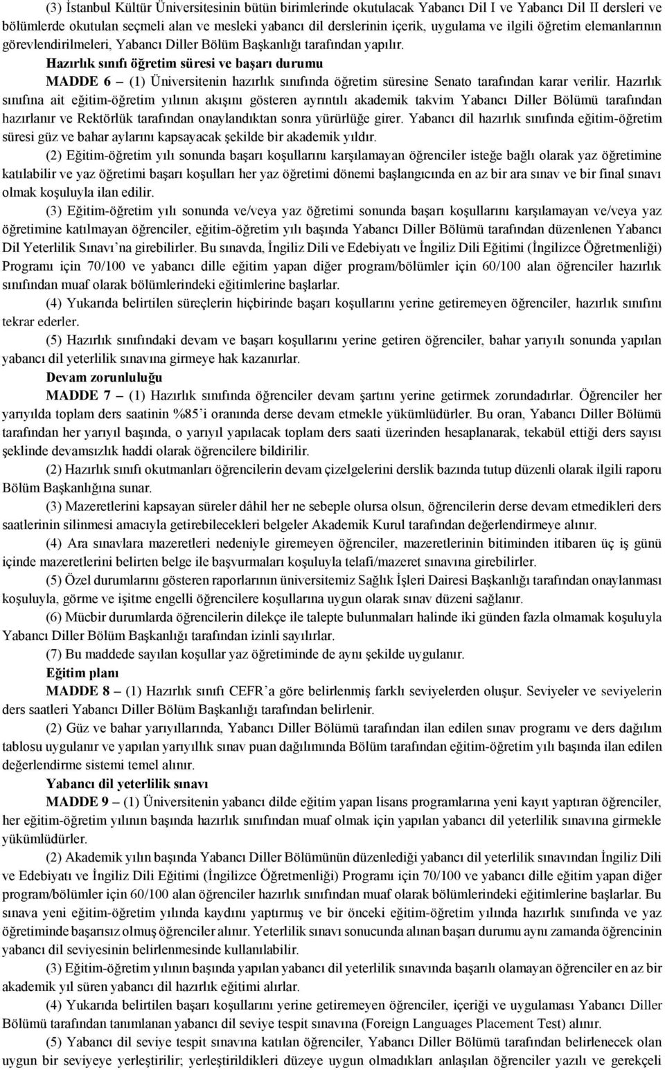 Hazırlık sınıfı öğretim süresi ve başarı durumu MADDE 6 (1) Üniversitenin hazırlık sınıfında öğretim süresine Senato tarafından karar verilir.