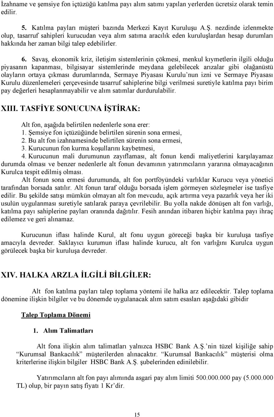 Savaş, ekonomik kriz, iletişim sistemlerinin çökmesi, menkul kıymetlerin ilgili olduğu piyasanın kapanması, bilgisayar sistemlerinde meydana gelebilecek arızalar gibi olağanüstü olayların ortaya