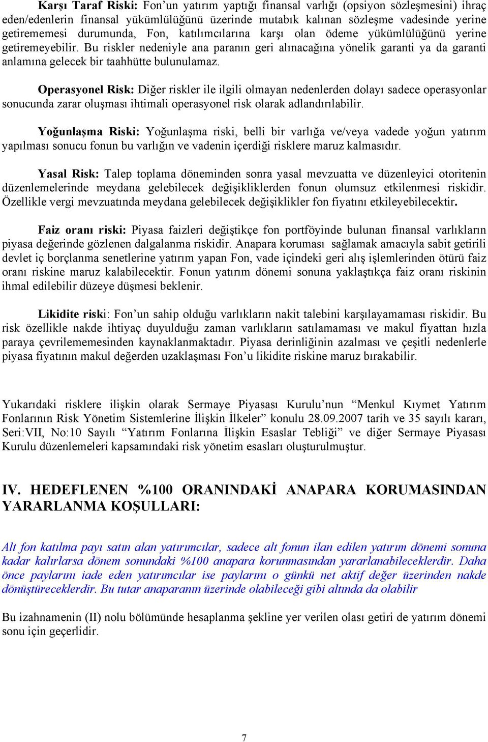 Bu riskler nedeniyle ana paranın geri alınacağına yönelik garanti ya da garanti anlamına gelecek bir taahhütte bulunulamaz.