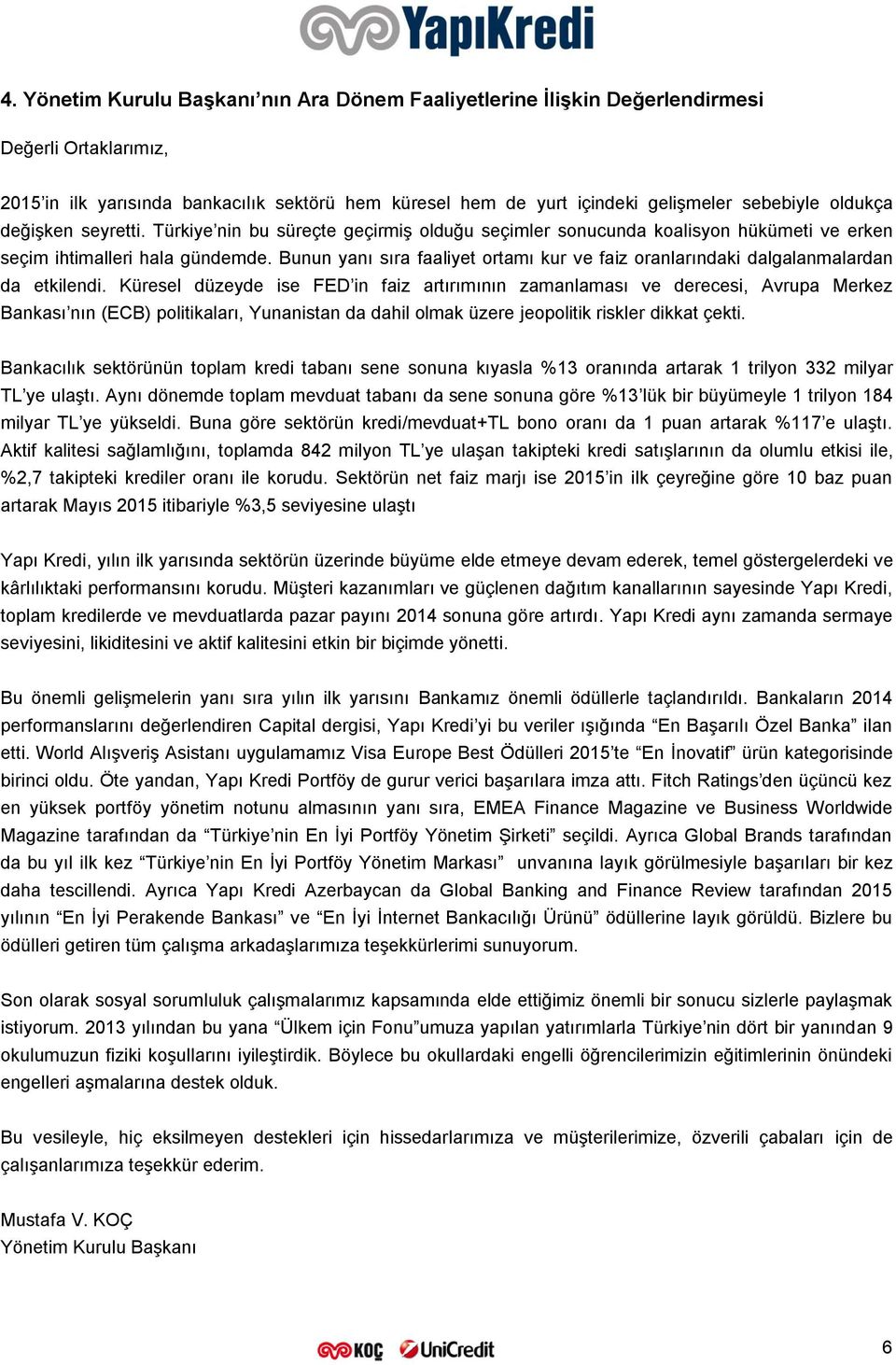 Bunun yanı sıra faaliyet ortamı kur ve faiz oranlarındaki dalgalanmalardan da etkilendi.