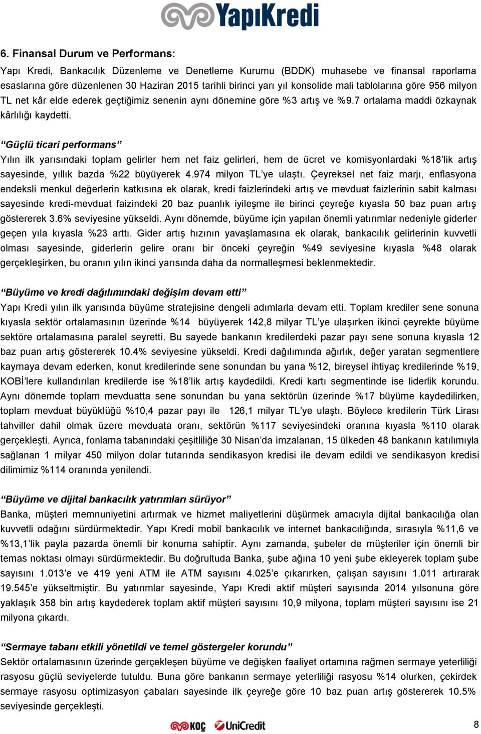 Güçlü ticari performans Yılın ilk yarısındaki toplam gelirler hem net faiz gelirleri, hem de ücret ve komisyonlardaki %18 lik artış sayesinde, yıllık bazda %22 büyüyerek 4.974 milyon TL ye ulaştı.