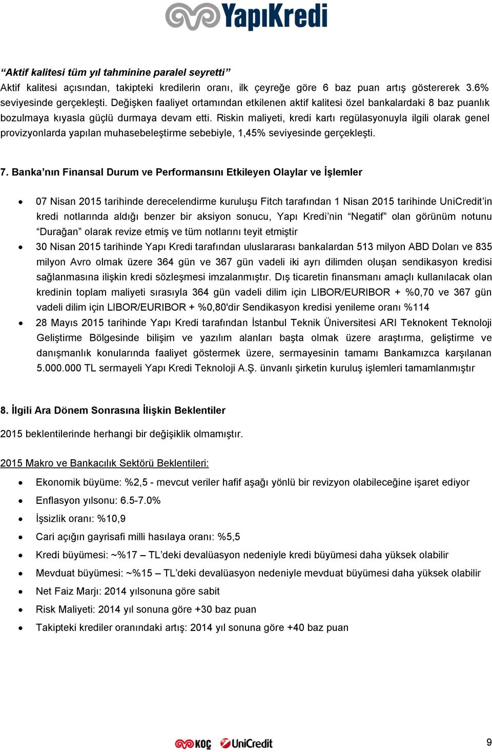 Riskin maliyeti, kredi kartı regülasyonuyla ilgili olarak genel provizyonlarda yapılan muhasebeleştirme sebebiyle, 1,45% seviyesinde gerçekleşti. 7.