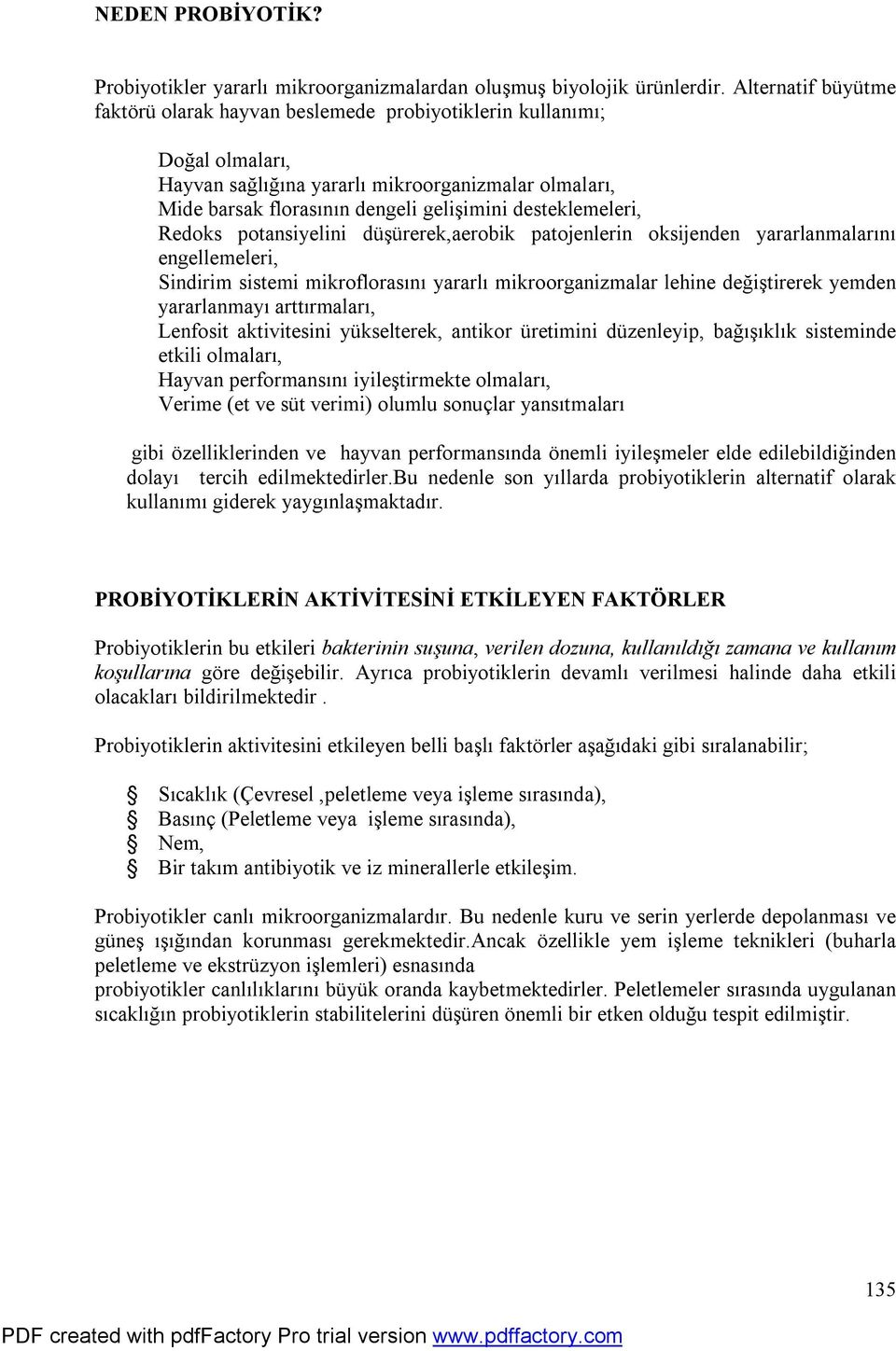 desteklemeleri, Redoks potansiyelini düşürerek,aerobik patojenlerin oksijenden yararlanmalarını engellemeleri, Sindirim sistemi mikroflorasını yararlı mikroorganizmalar lehine değiştirerek yemden