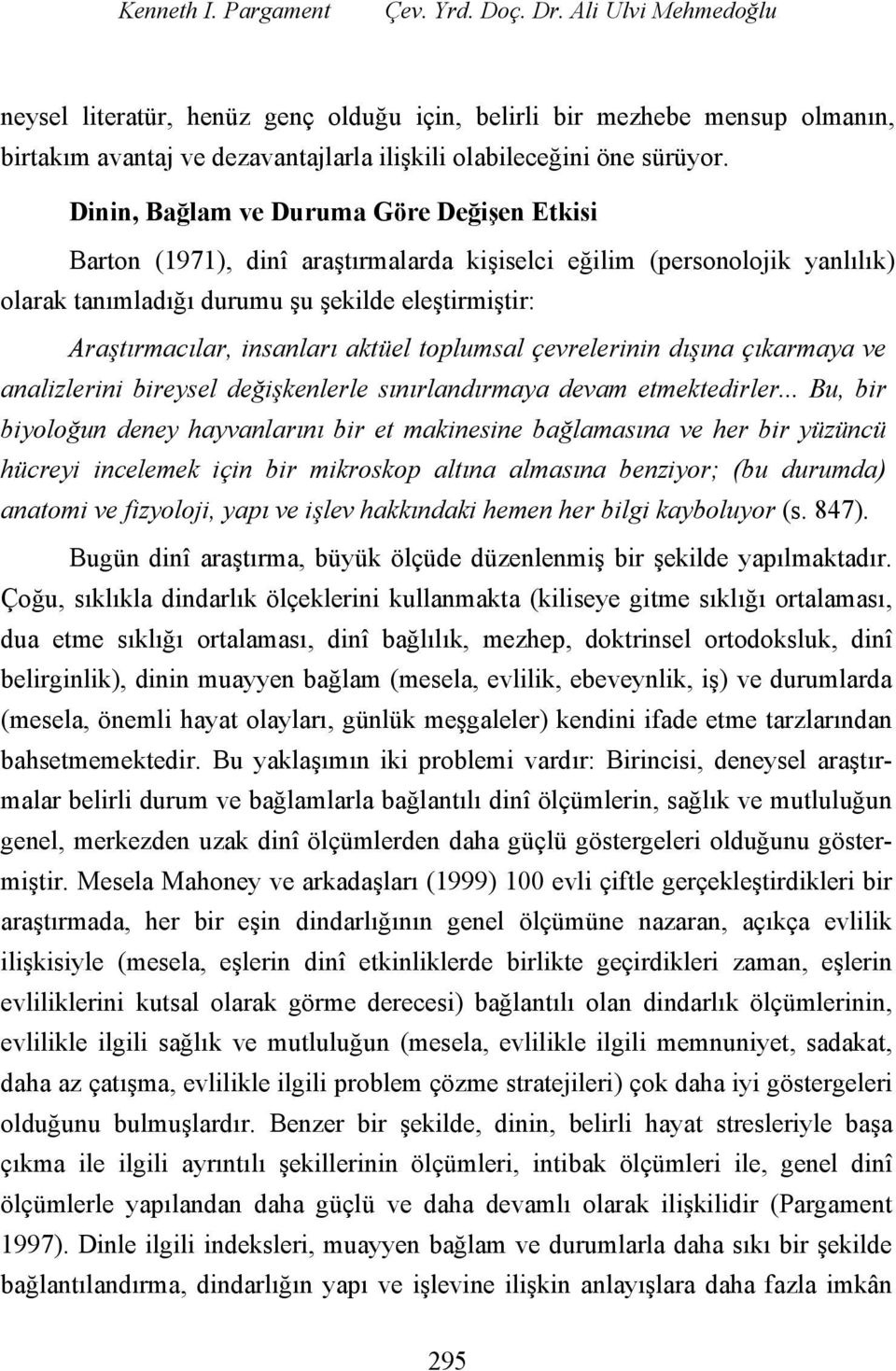 Dinin, Bağlam ve Duruma Göre Değişen Etkisi Barton (1971), dinî araştırmalarda kişiselci eğilim (personolojik yanlılık) olarak tanımladığı durumu şu şekilde eleştirmiştir: Araştırmacılar, insanları